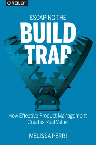 Escaping the Build Trap: How Effective Product Management Creates Real Value cover