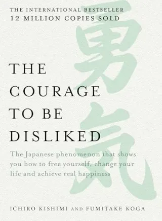 The Courage to Be Disliked: How to Free Yourself, Change Your Life and Achieve Real Happiness cover